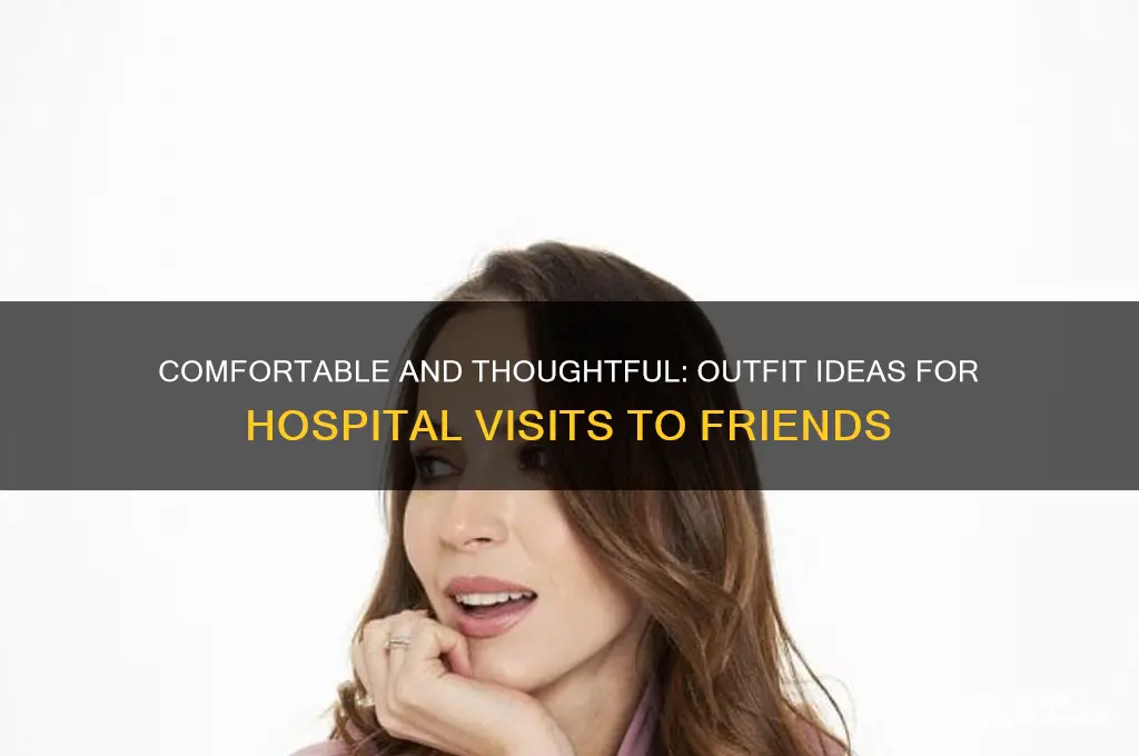 what do wear to visit a friend in the hospital