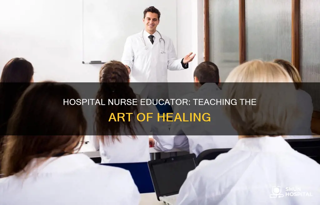what does a hospital nurse educator teach
