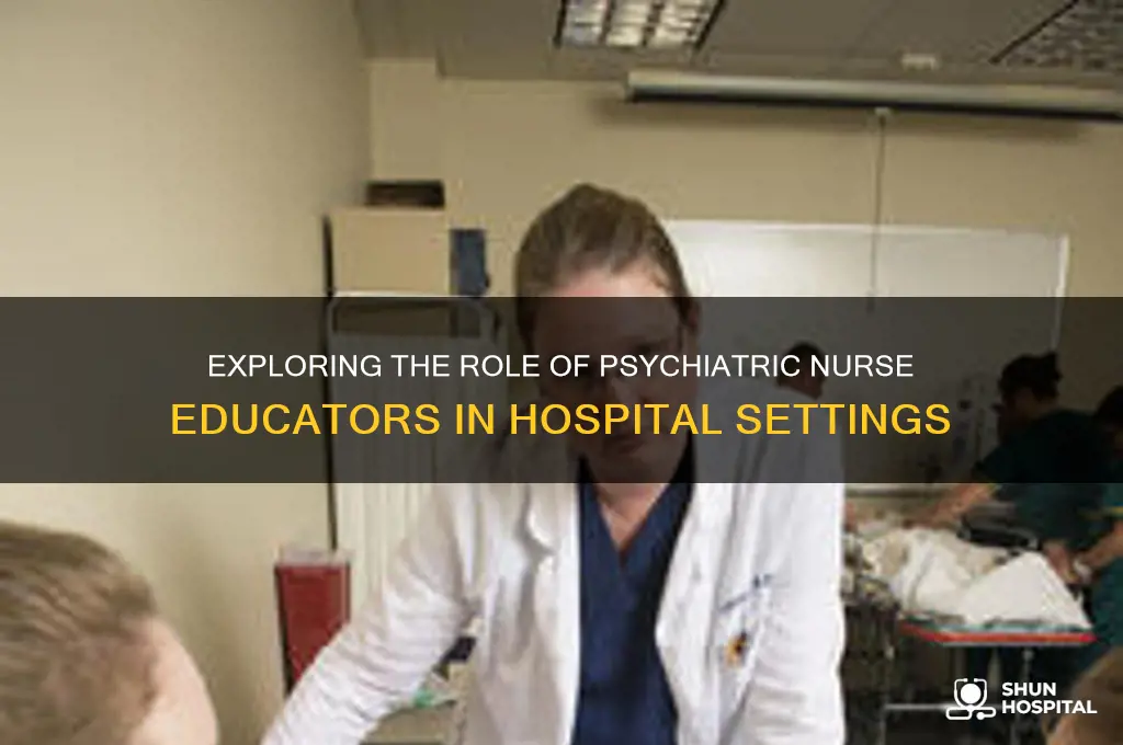 what does a hospital staff psychiatric nurse educator do