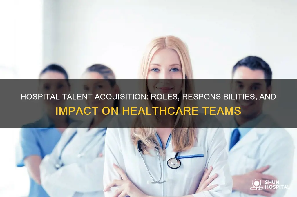 what does a talent aquisition at a hospital do