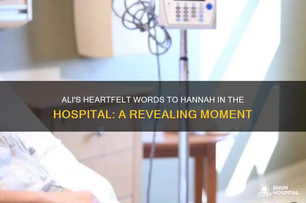 what does ali say to hannah in the hospital