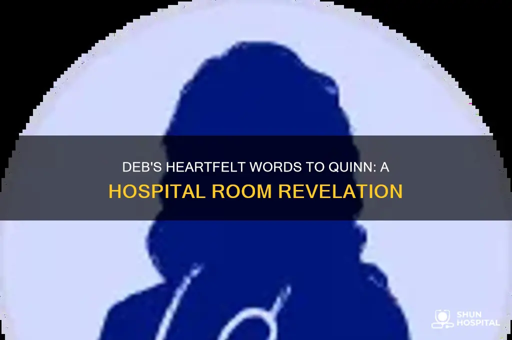 what does deb say to quinn in the hospital