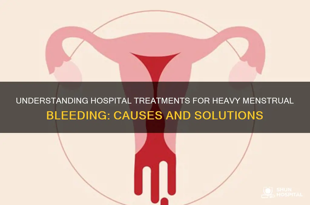 what does the hospital do for heavy menstrual bleeding
