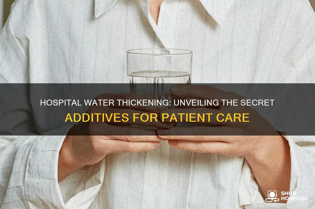 what does the hospital put in water to thicken it