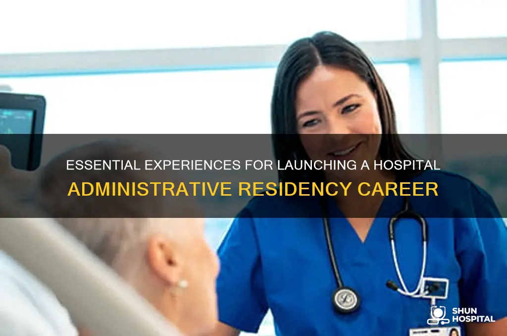 what experiences do i need for a hospital administrative residency