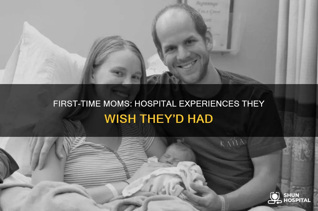 what first time moms wish had happened at the hospital