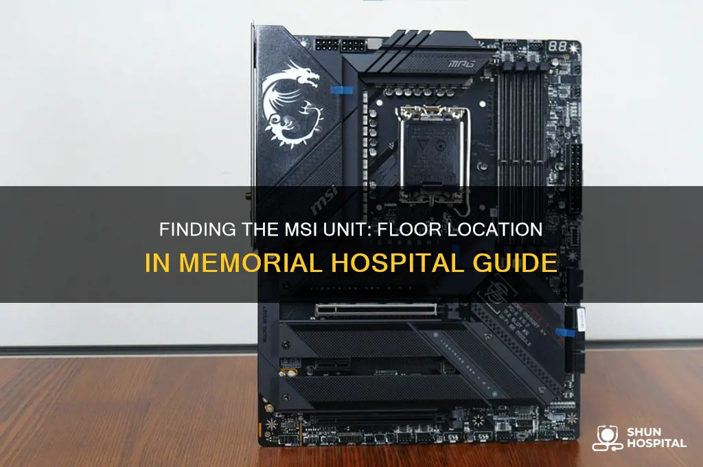 what floor is the msi unit on in memorial hospital