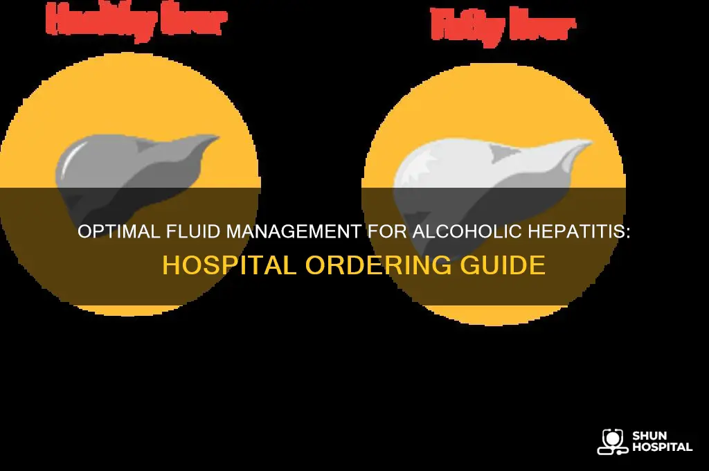what fluids should be ordered hospital for alcoholic hepatitis