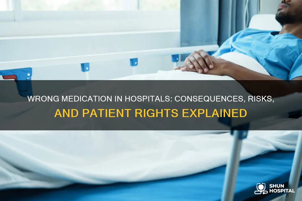what happen if a hospital gives you the wrong medicine