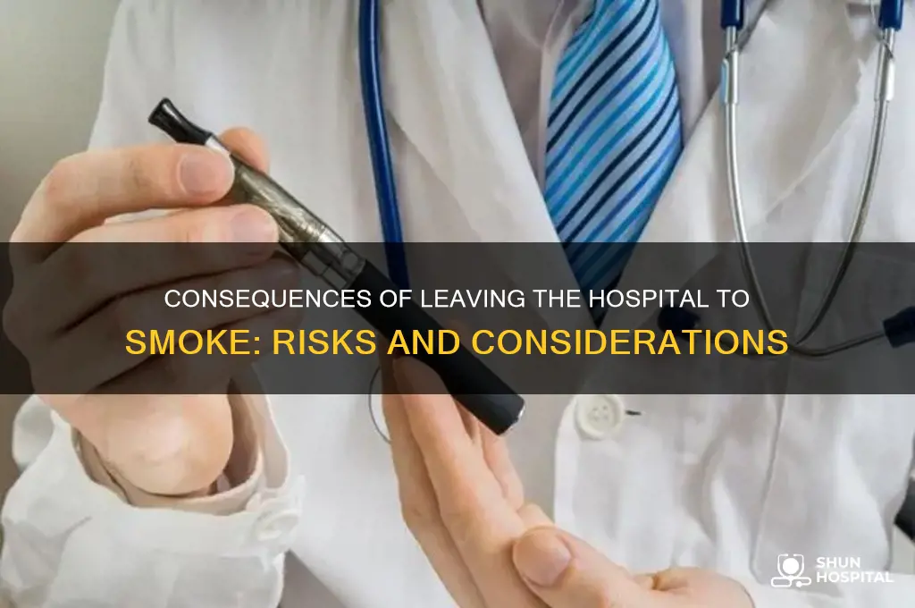 what happens if i leave a hospital to smoke