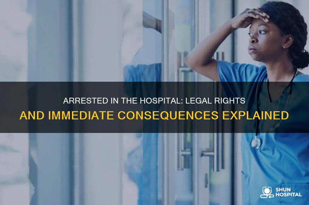 what happens if you are arrested in the hospital