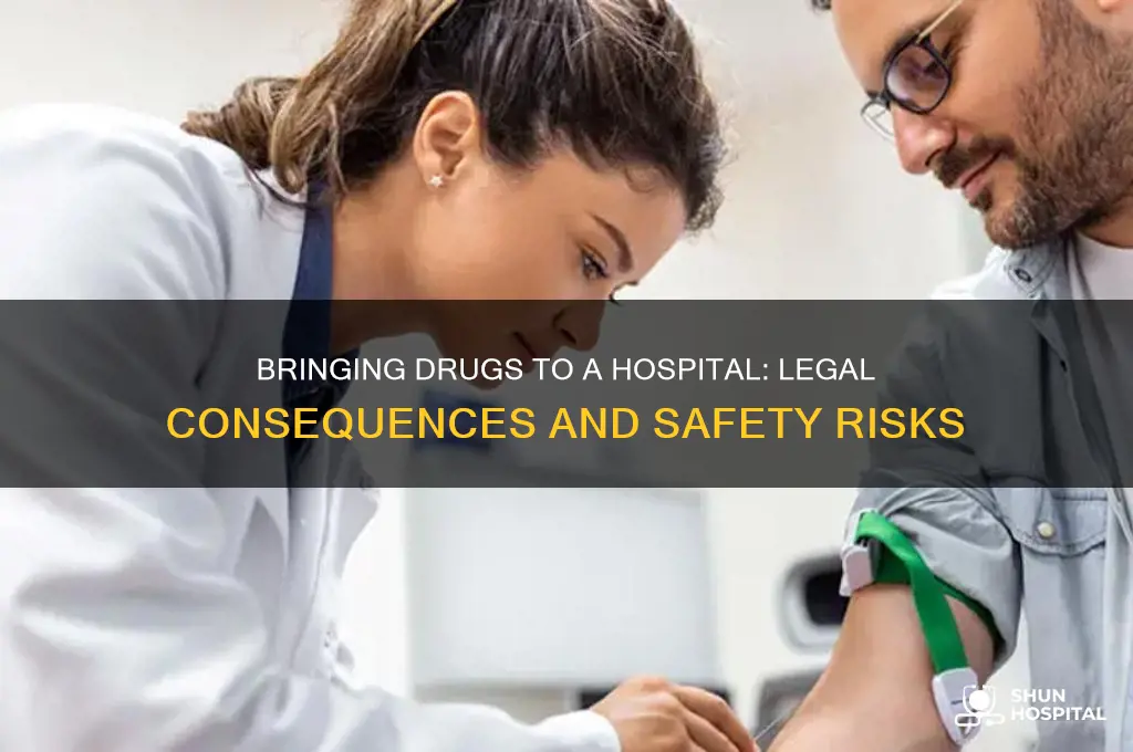 what happens if you bring drugs to a hospital