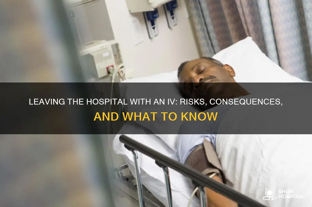 what happens if you leave the hospital with an iv