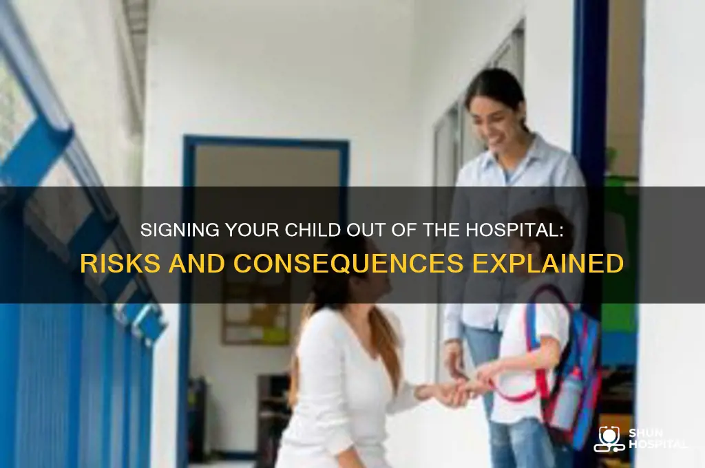 what happens if you sign your child out the hospital