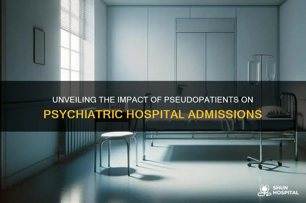 what happens when you admit pseudopatients into psychiatric hospitals