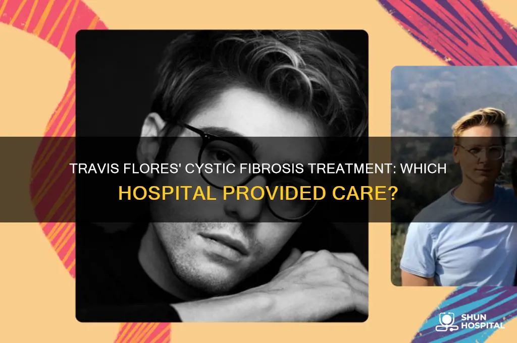 what hospital did travis flores got to for cystic fibrosis