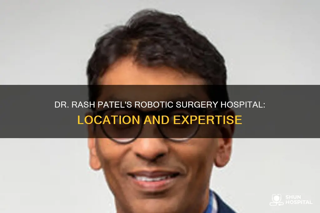 what hospital does dr rash patel do robiotic surgery