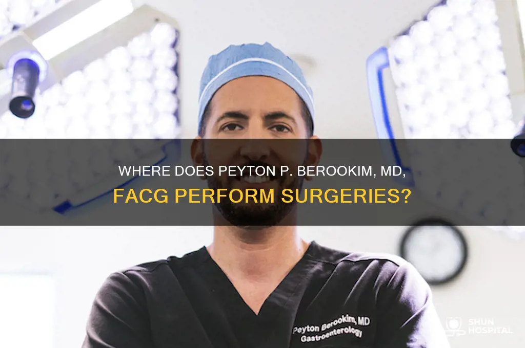what hospital does peyton p berookim md facg perform surgery