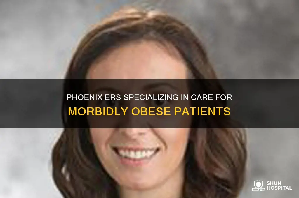 what hospital er in phx deals with morbidly obese