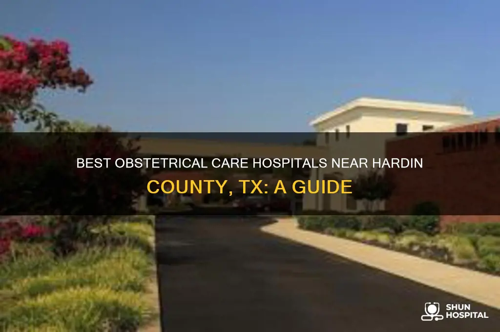 what hospital for obstetrical care is near hardin county tx