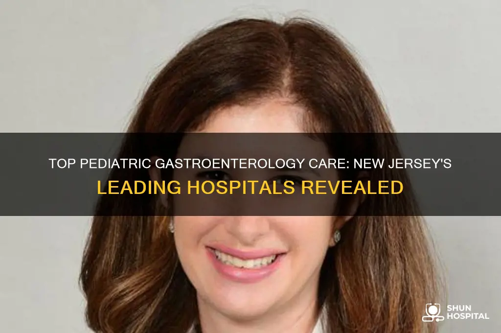 what hospital has the best pediatric gastr in new jerseyoenterologist