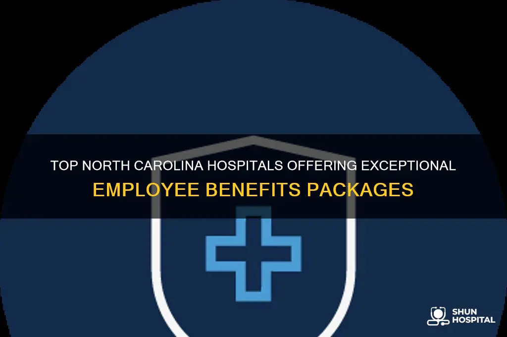 what hospital in north carolina has the best benefits