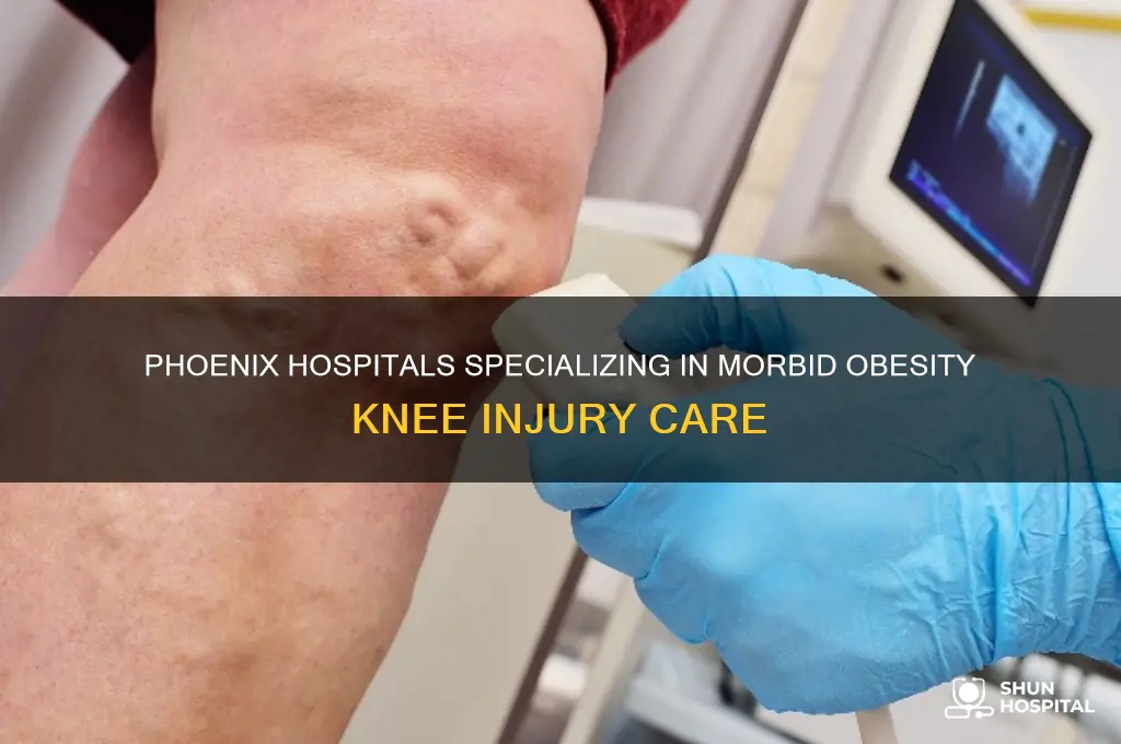 what hospital in phx deals with morbidly obese knee injury