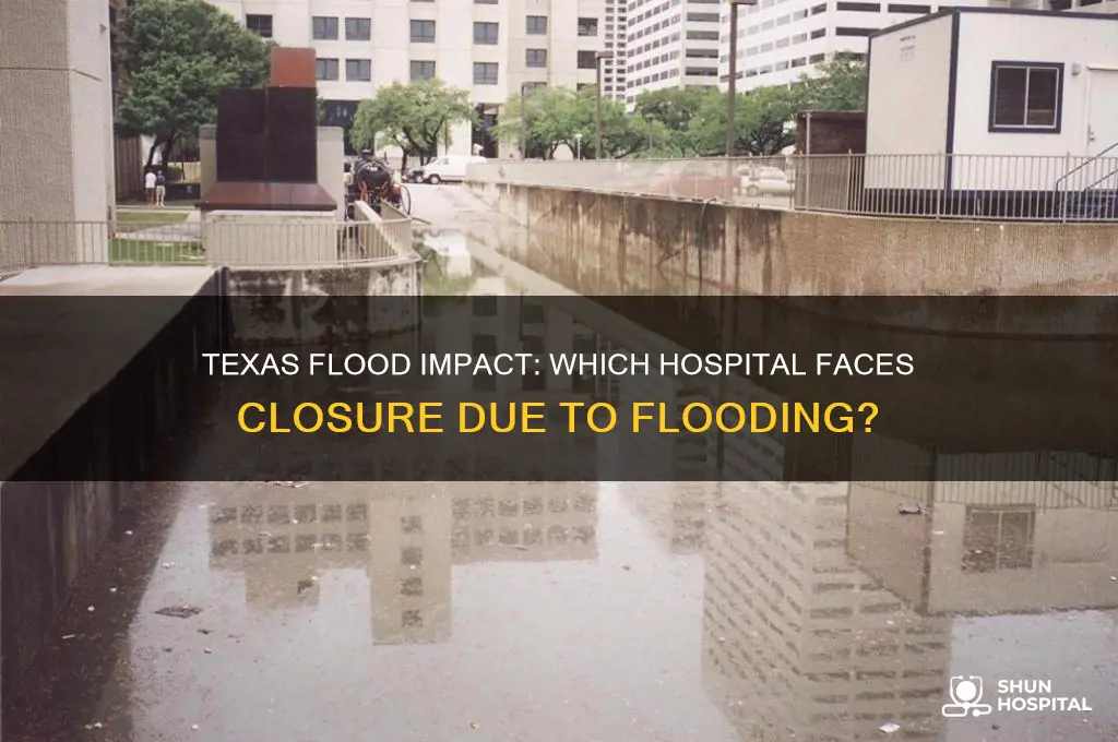 what hospital is being closed in texas related to flood