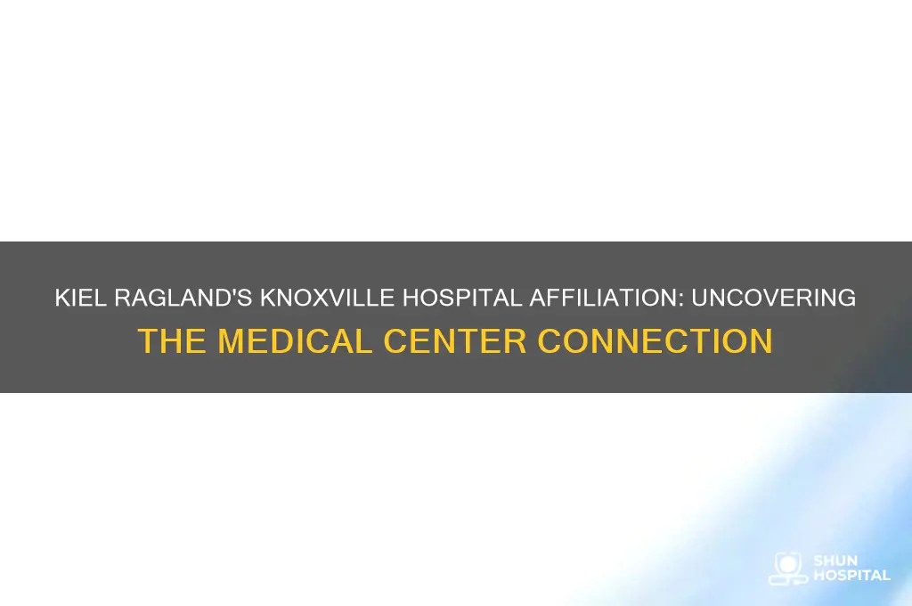 what hospital is kiel ragland associated with in knoxville tennessee