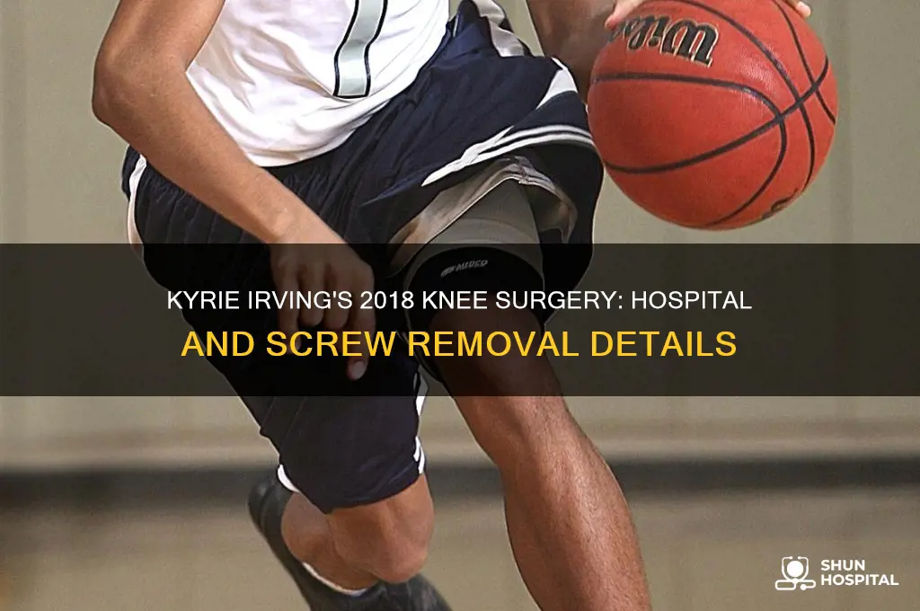 what hospital performed kyrie irving knee surgery 2108 remove screws