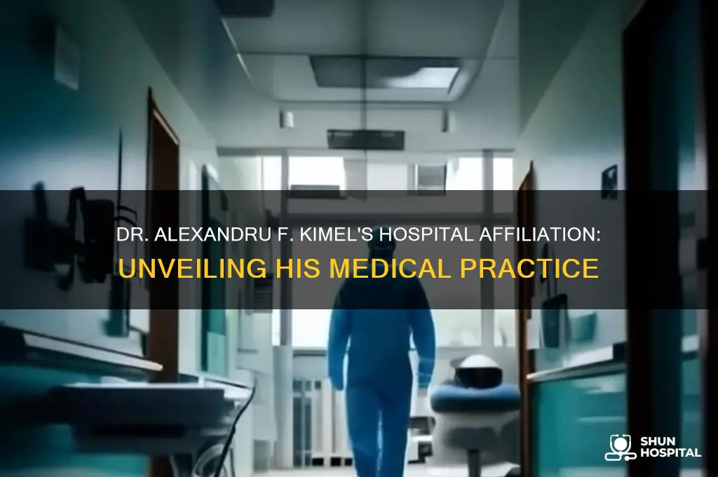 what hospital us dr alexandru f kimel associated with