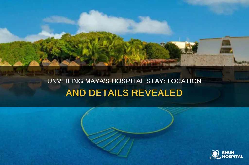 what hospital was maya at