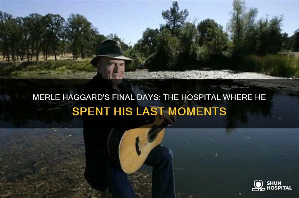 what hospital was merle haggard in before his death