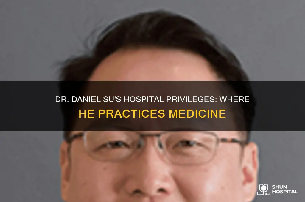 what hospitals does dr daniel su have hospital priveleges in