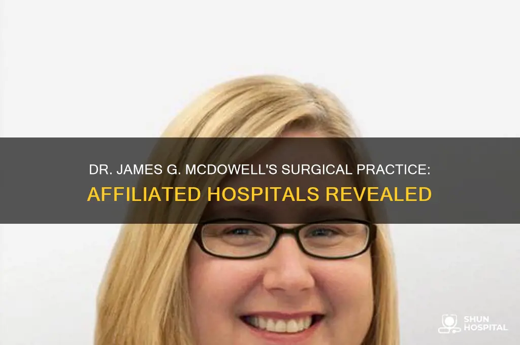 what hospitals does dr james g mcdowell do sugery in