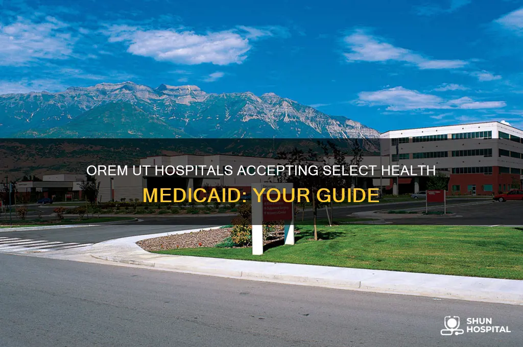 what hospitals in orem ut accept select health medicaid