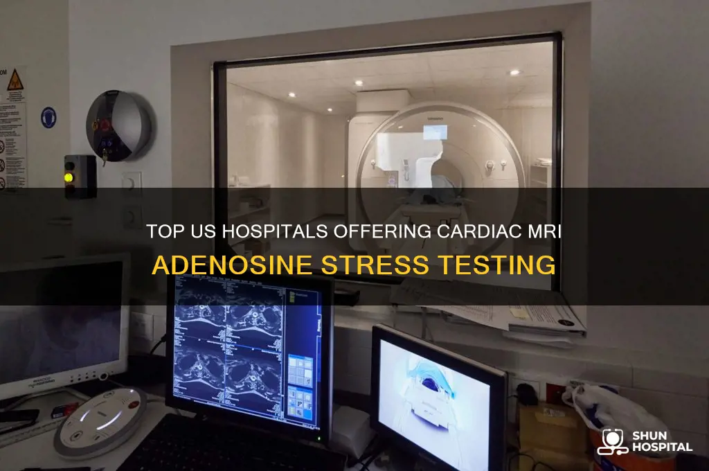what hospitals in us perform cardiac mri adensoine stress test