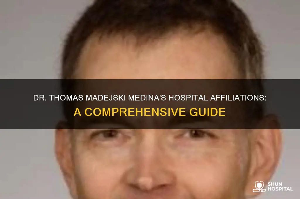 what hospitals is dr thomas madejski medina affiliated with