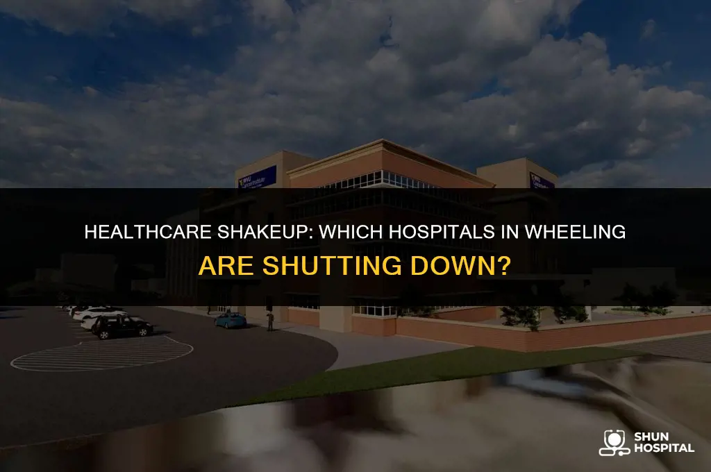 what hospitals wheeling are closing