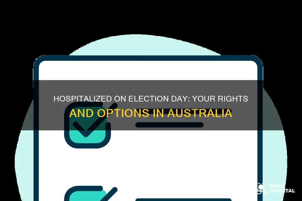 what if im in hospital at the australian federal election