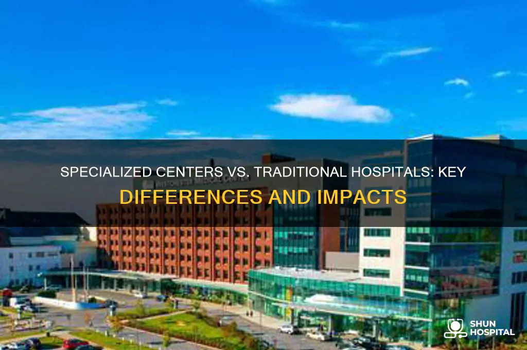 what impacts do specialized centers differ ffrom traditional hospitals