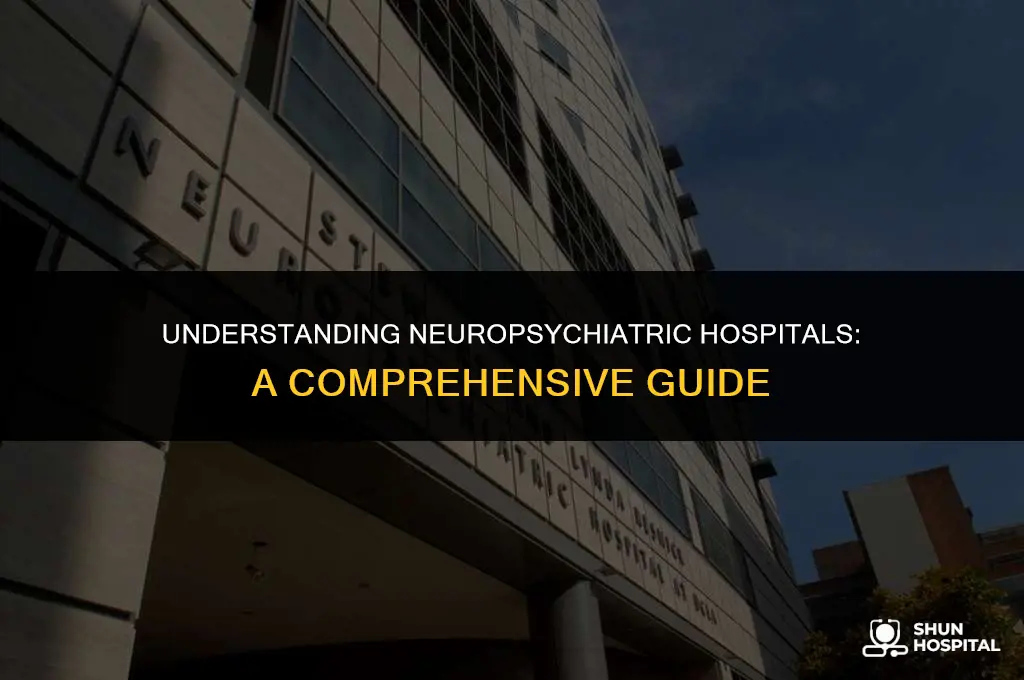 what is a neuropsychiatric hospital