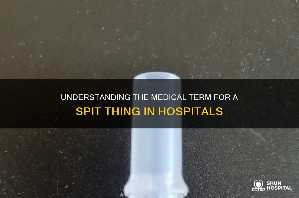what is a spit thi g called in a hospital