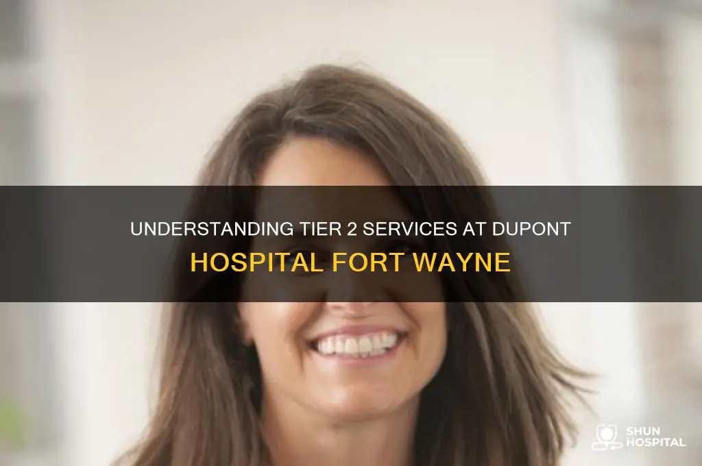 what is a tier 2 at dupont hospital fort wayne