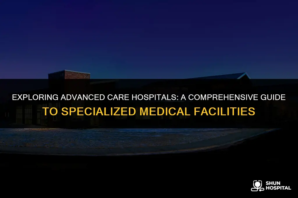 what is advanced care hospital