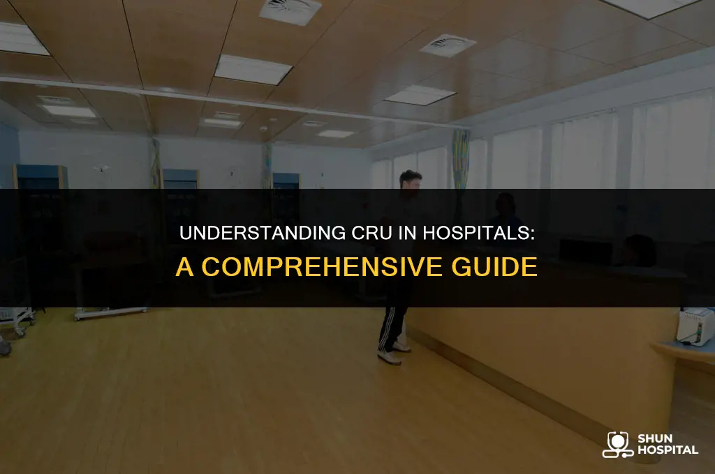 what is cru in hospital