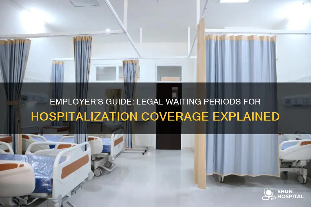 what is legal waiting period for hospitalization as an employer