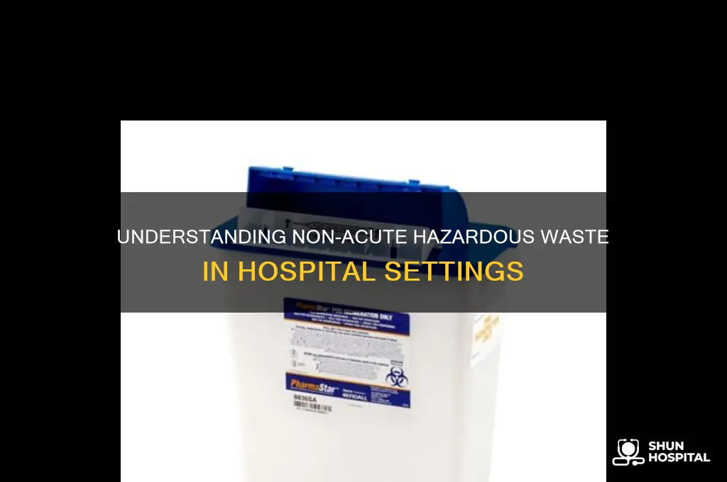 what is non acute hazardous waste in a hospital