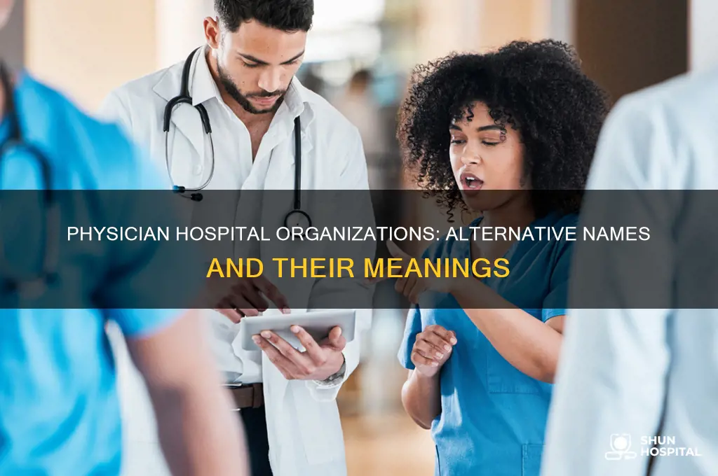 what is physician hospital organisation called by what other name