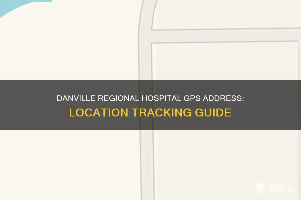 what is the addrress of danville regional hospital gps tracker